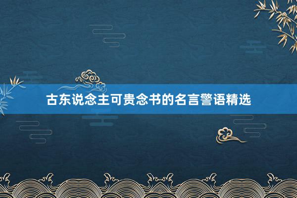 古东说念主可贵念书的名言警语精选