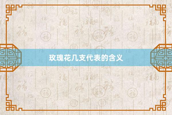 玫瑰花几支代表的含义